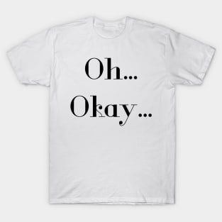 Oh okay text T-Shirt